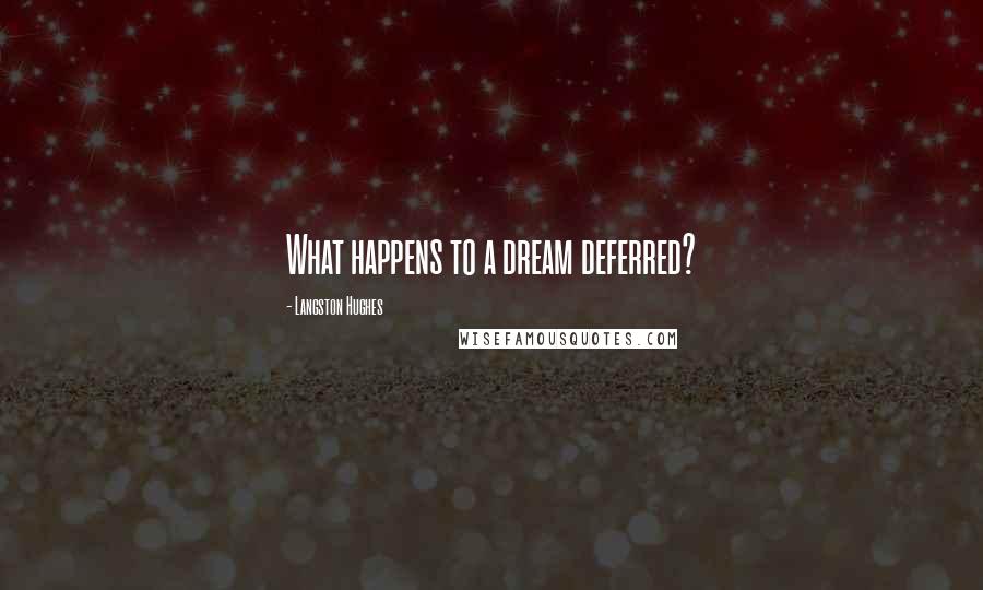 Langston Hughes Quotes: What happens to a dream deferred?