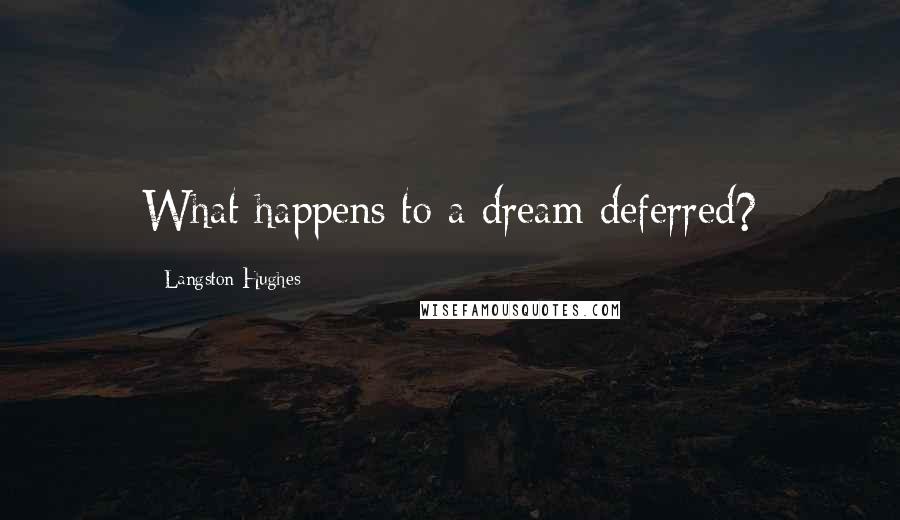 Langston Hughes Quotes: What happens to a dream deferred?