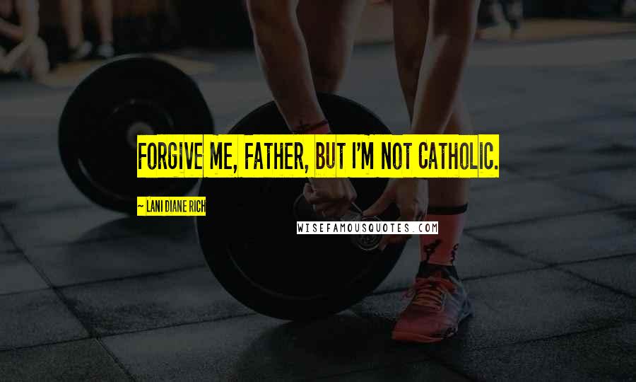 Lani Diane Rich Quotes: Forgive me, Father, but I'm not Catholic.
