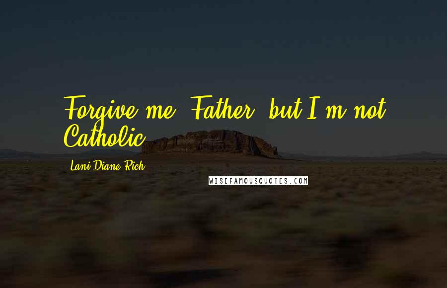 Lani Diane Rich Quotes: Forgive me, Father, but I'm not Catholic.