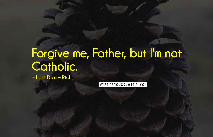 Lani Diane Rich Quotes: Forgive me, Father, but I'm not Catholic.