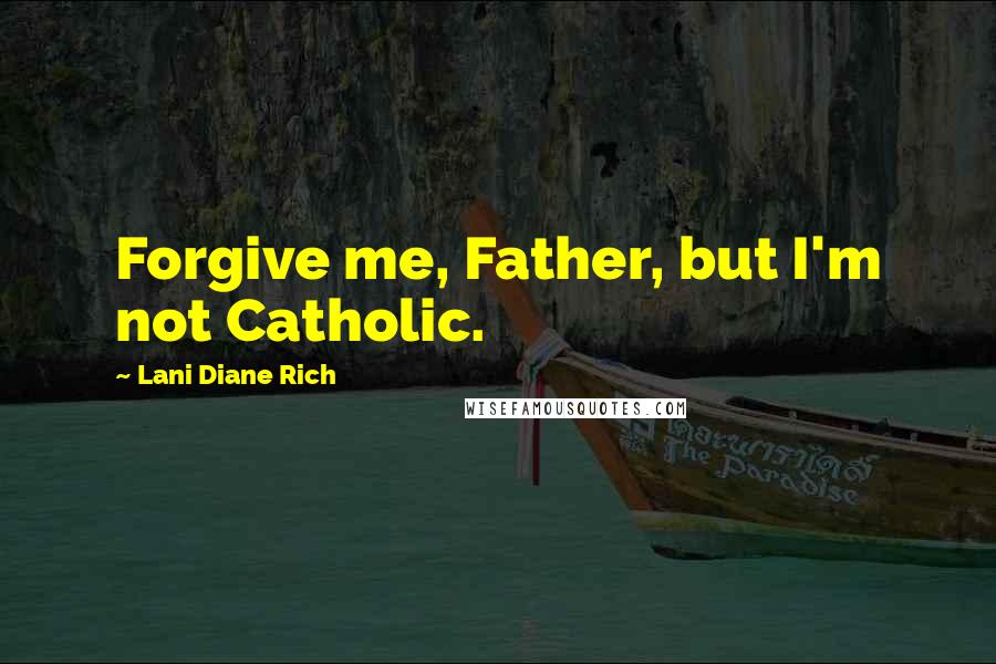 Lani Diane Rich Quotes: Forgive me, Father, but I'm not Catholic.