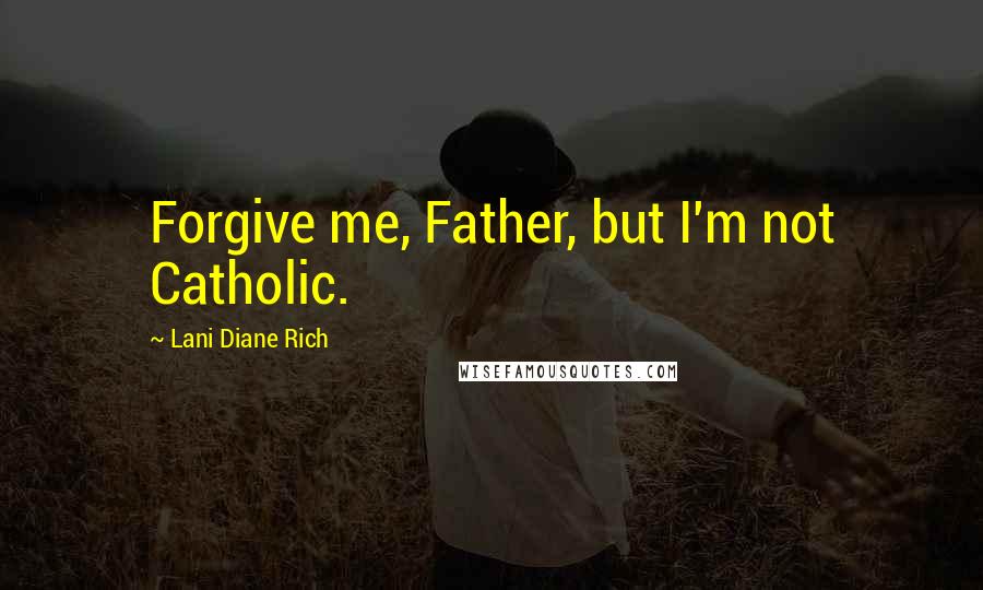 Lani Diane Rich Quotes: Forgive me, Father, but I'm not Catholic.