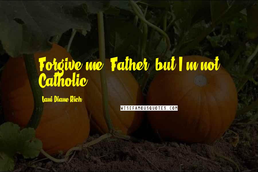 Lani Diane Rich Quotes: Forgive me, Father, but I'm not Catholic.