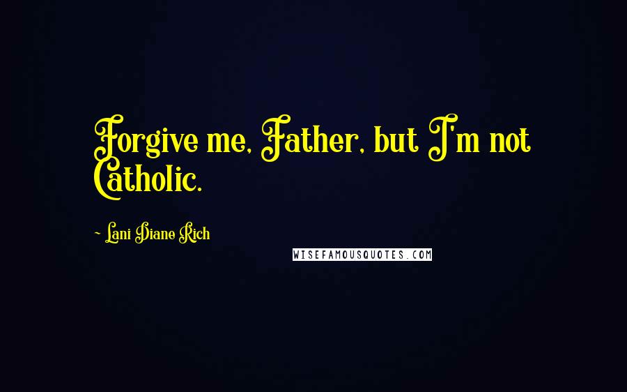 Lani Diane Rich Quotes: Forgive me, Father, but I'm not Catholic.