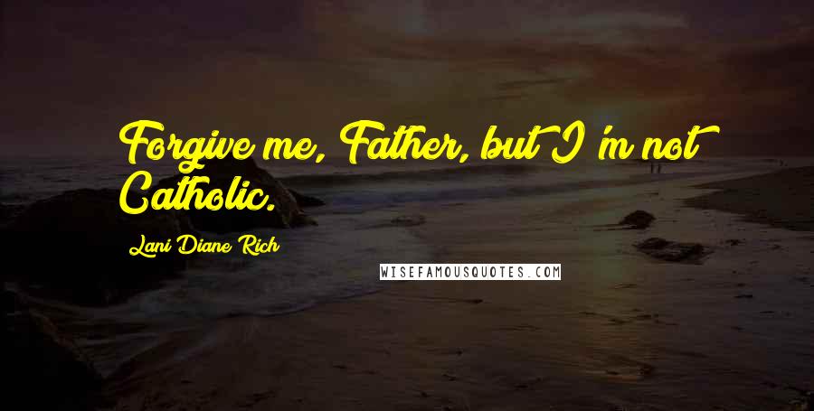 Lani Diane Rich Quotes: Forgive me, Father, but I'm not Catholic.