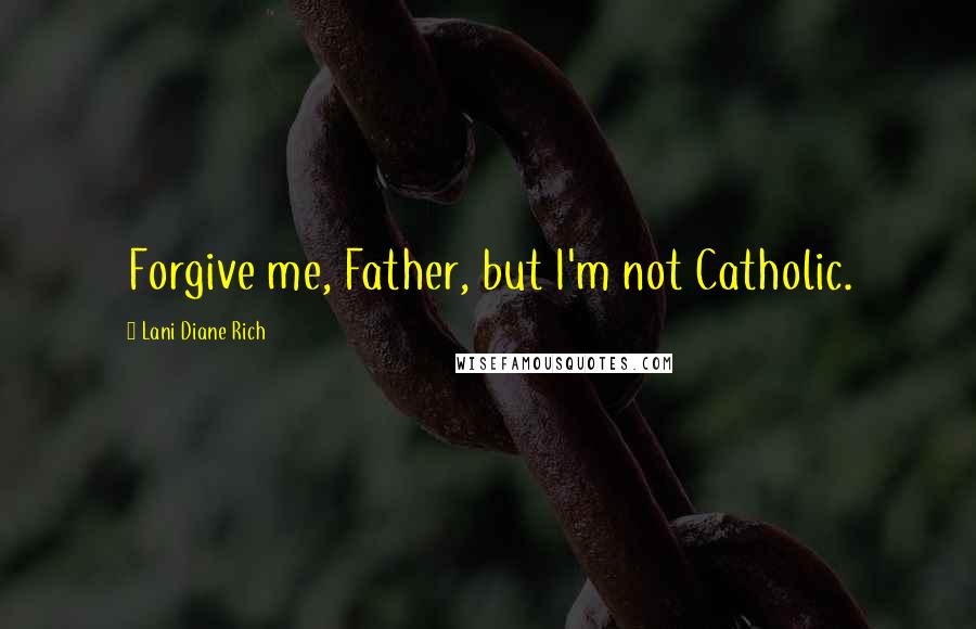 Lani Diane Rich Quotes: Forgive me, Father, but I'm not Catholic.