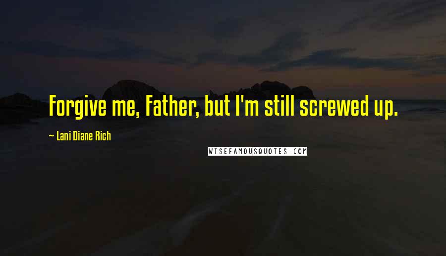 Lani Diane Rich Quotes: Forgive me, Father, but I'm still screwed up.