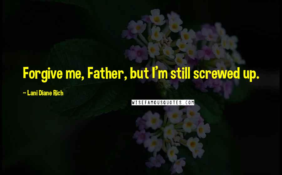 Lani Diane Rich Quotes: Forgive me, Father, but I'm still screwed up.