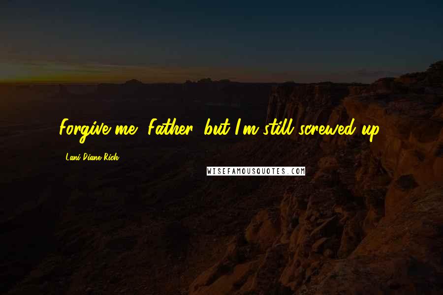 Lani Diane Rich Quotes: Forgive me, Father, but I'm still screwed up.