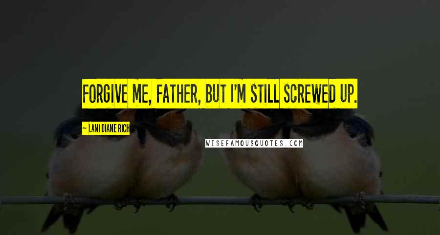 Lani Diane Rich Quotes: Forgive me, Father, but I'm still screwed up.