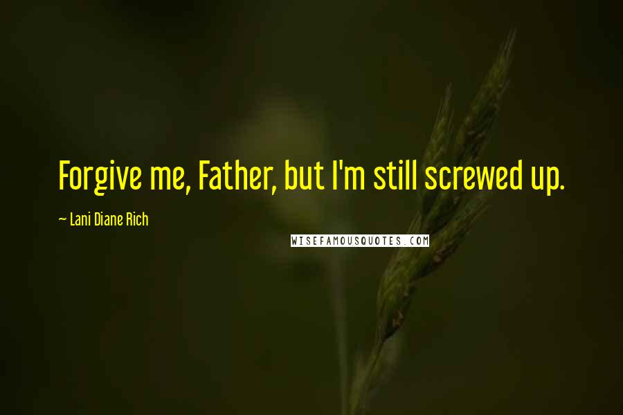 Lani Diane Rich Quotes: Forgive me, Father, but I'm still screwed up.