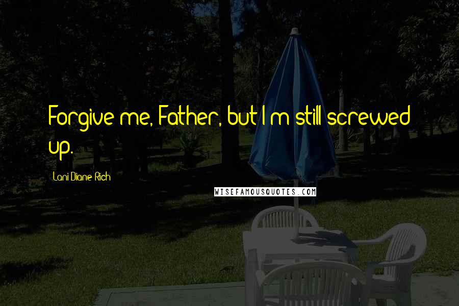 Lani Diane Rich Quotes: Forgive me, Father, but I'm still screwed up.