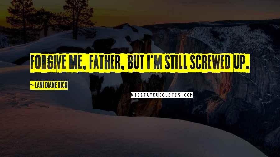 Lani Diane Rich Quotes: Forgive me, Father, but I'm still screwed up.