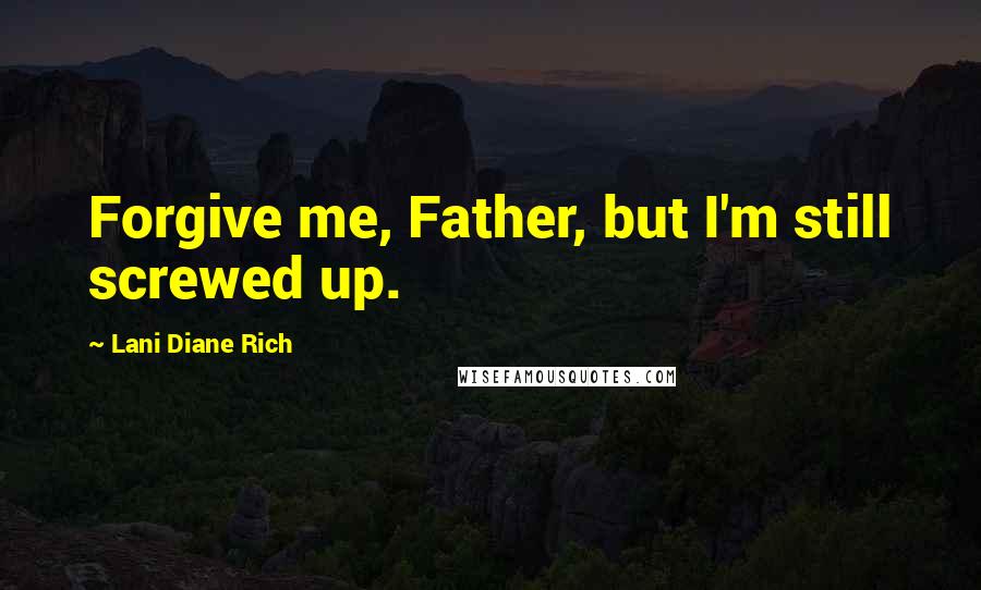 Lani Diane Rich Quotes: Forgive me, Father, but I'm still screwed up.