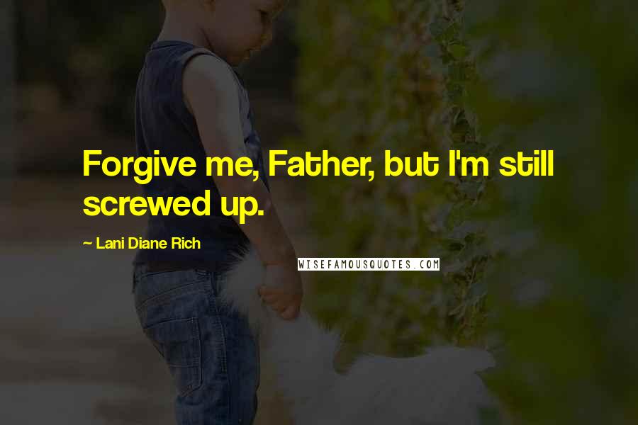 Lani Diane Rich Quotes: Forgive me, Father, but I'm still screwed up.