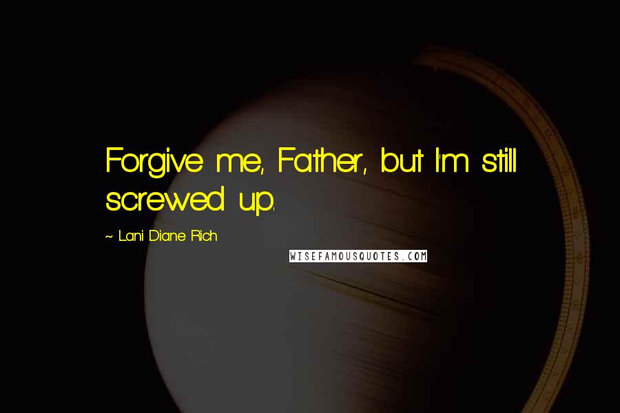 Lani Diane Rich Quotes: Forgive me, Father, but I'm still screwed up.