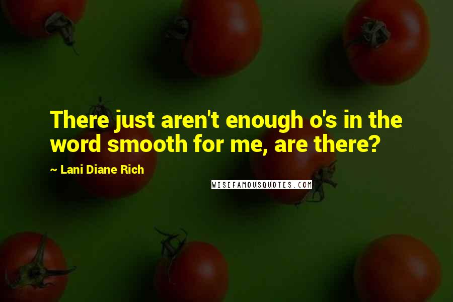 Lani Diane Rich Quotes: There just aren't enough o's in the word smooth for me, are there?