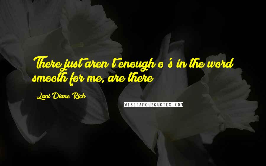 Lani Diane Rich Quotes: There just aren't enough o's in the word smooth for me, are there?