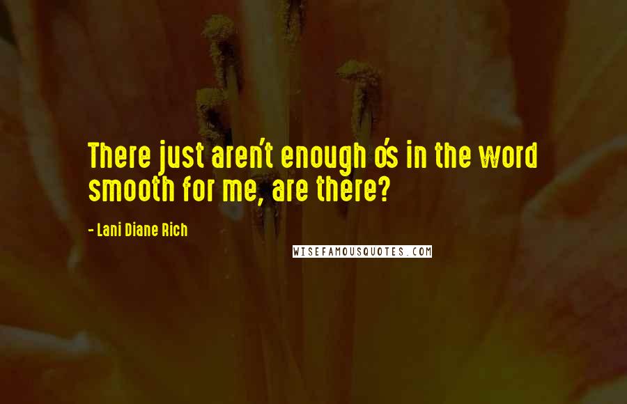 Lani Diane Rich Quotes: There just aren't enough o's in the word smooth for me, are there?