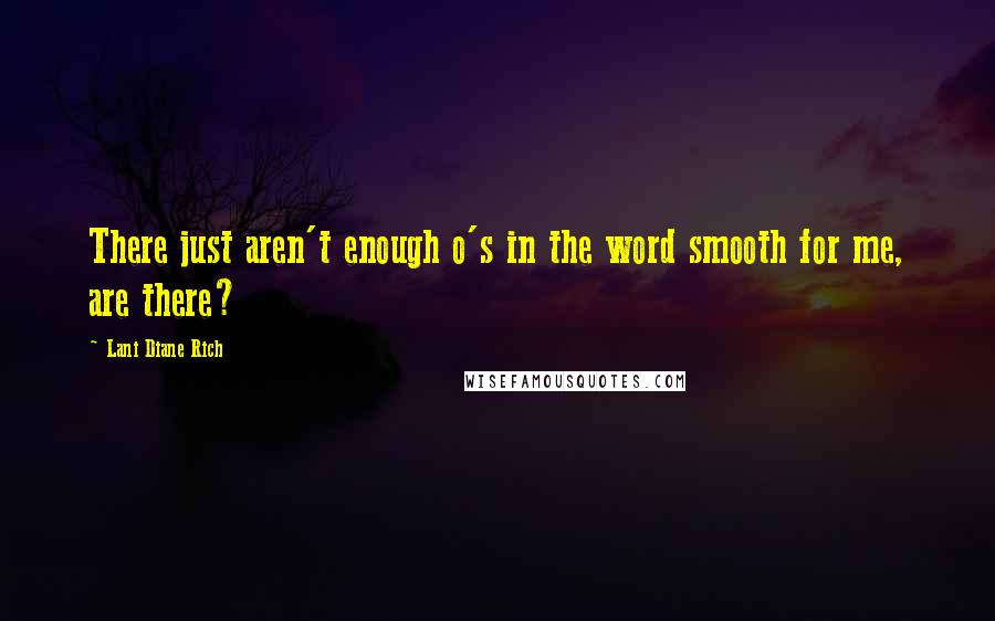 Lani Diane Rich Quotes: There just aren't enough o's in the word smooth for me, are there?