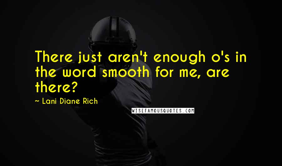 Lani Diane Rich Quotes: There just aren't enough o's in the word smooth for me, are there?