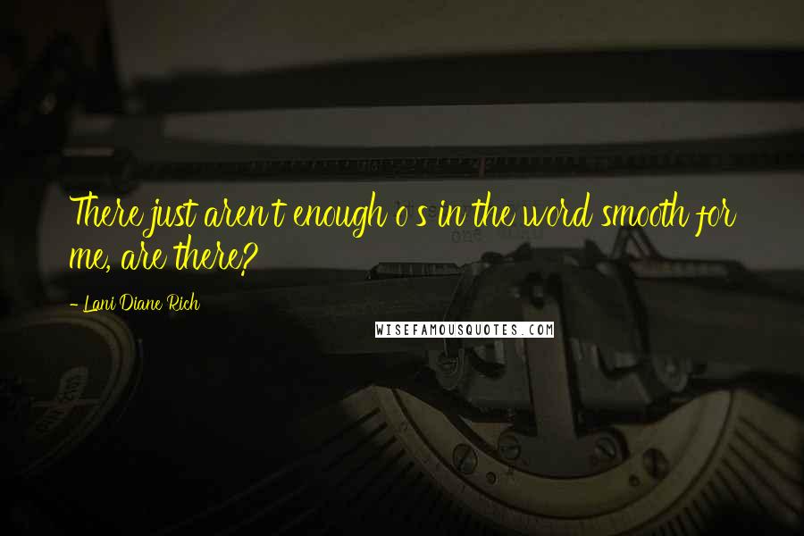 Lani Diane Rich Quotes: There just aren't enough o's in the word smooth for me, are there?