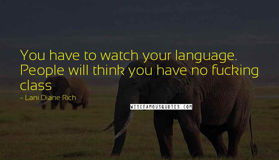 Lani Diane Rich Quotes: You have to watch your language. People will think you have no fucking class