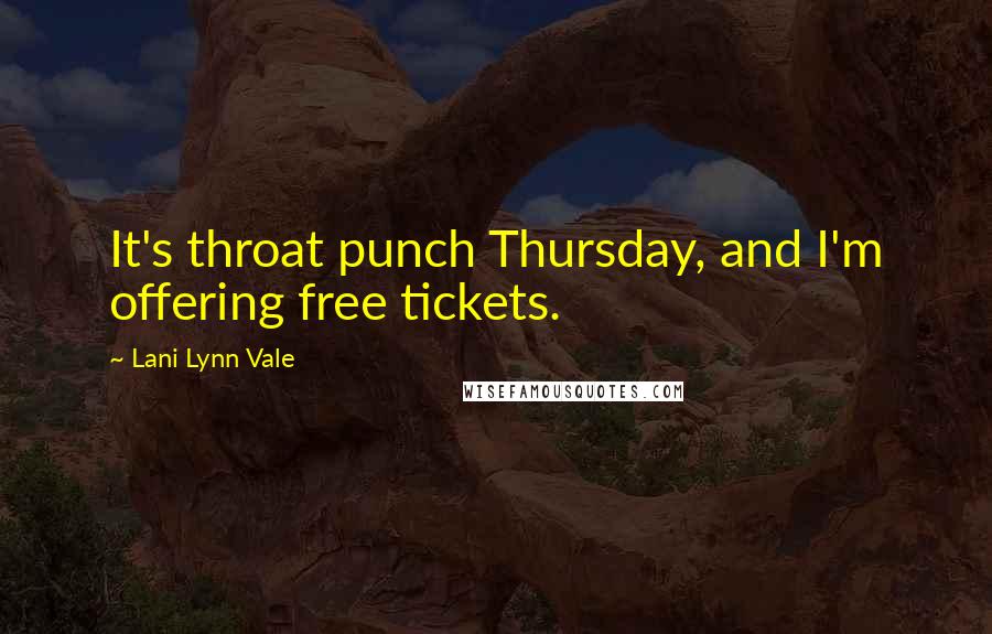 Lani Lynn Vale Quotes: It's throat punch Thursday, and I'm offering free tickets.