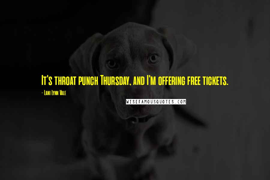 Lani Lynn Vale Quotes: It's throat punch Thursday, and I'm offering free tickets.