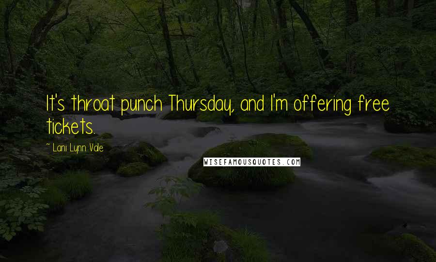 Lani Lynn Vale Quotes: It's throat punch Thursday, and I'm offering free tickets.