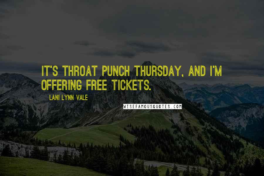 Lani Lynn Vale Quotes: It's throat punch Thursday, and I'm offering free tickets.