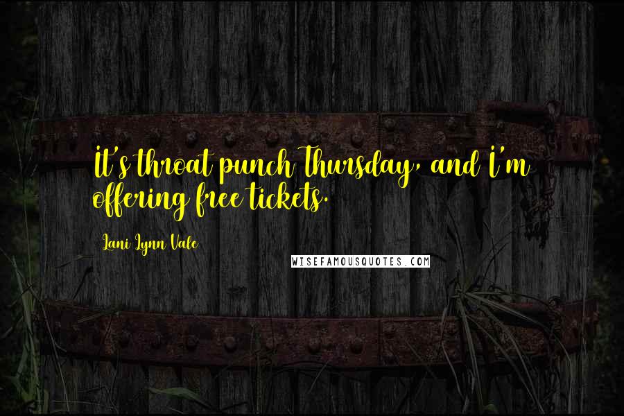 Lani Lynn Vale Quotes: It's throat punch Thursday, and I'm offering free tickets.