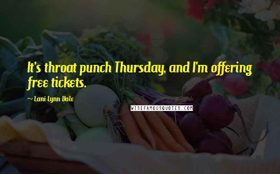 Lani Lynn Vale Quotes: It's throat punch Thursday, and I'm offering free tickets.