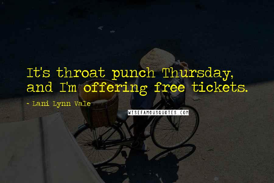 Lani Lynn Vale Quotes: It's throat punch Thursday, and I'm offering free tickets.