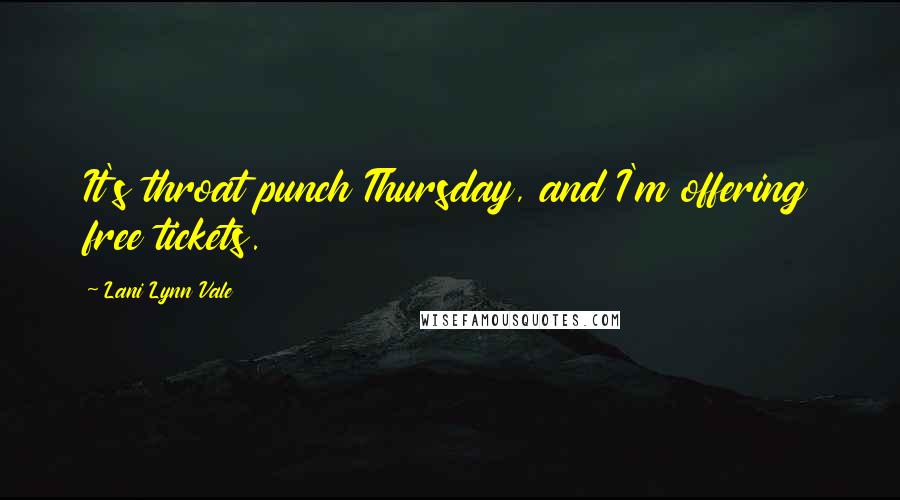 Lani Lynn Vale Quotes: It's throat punch Thursday, and I'm offering free tickets.