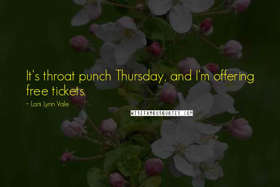 Lani Lynn Vale Quotes: It's throat punch Thursday, and I'm offering free tickets.