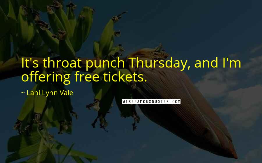 Lani Lynn Vale Quotes: It's throat punch Thursday, and I'm offering free tickets.