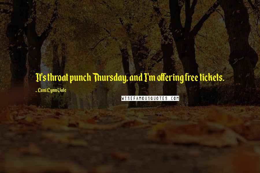 Lani Lynn Vale Quotes: It's throat punch Thursday, and I'm offering free tickets.