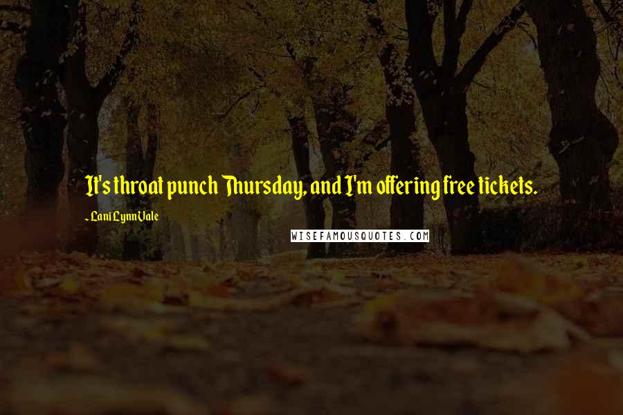 Lani Lynn Vale Quotes: It's throat punch Thursday, and I'm offering free tickets.