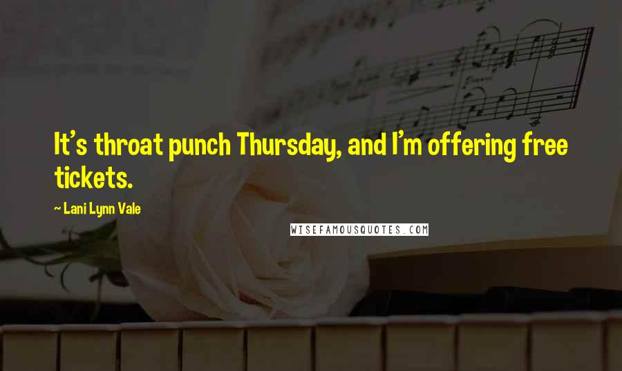 Lani Lynn Vale Quotes: It's throat punch Thursday, and I'm offering free tickets.