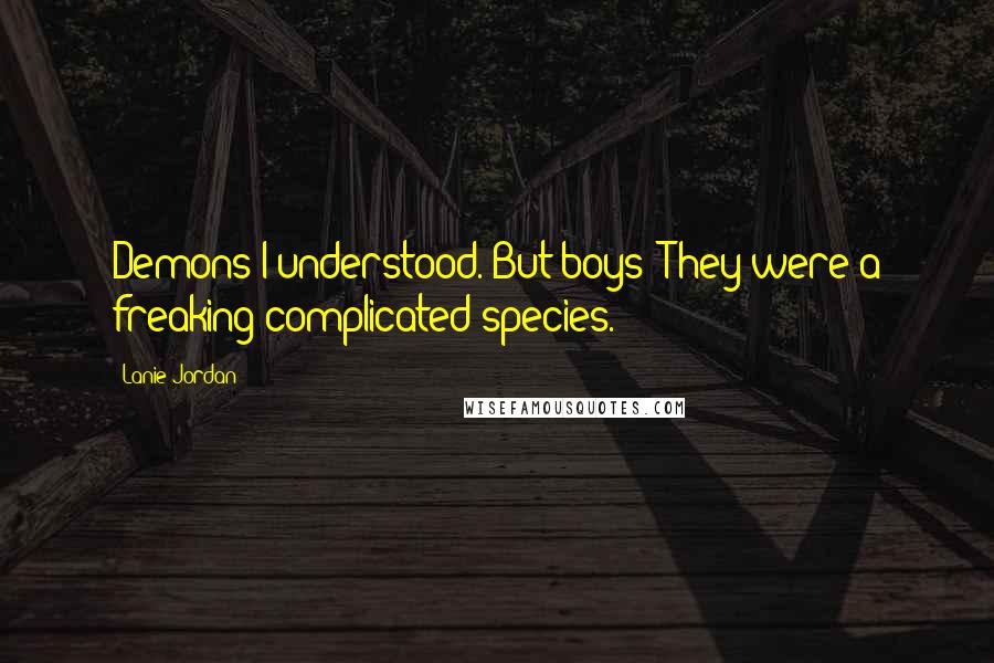 Lanie Jordan Quotes: Demons I understood. But boys? They were a freaking complicated species.