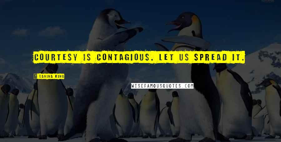 LaNina King Quotes: Courtesy is contagious. Let us spread it.