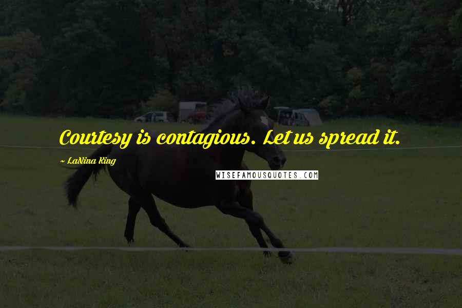 LaNina King Quotes: Courtesy is contagious. Let us spread it.