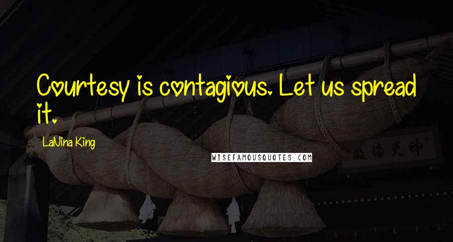 LaNina King Quotes: Courtesy is contagious. Let us spread it.