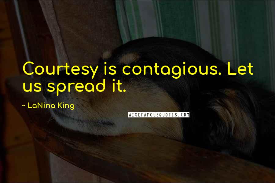 LaNina King Quotes: Courtesy is contagious. Let us spread it.