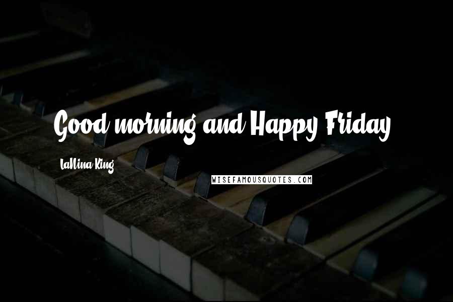 LaNina King Quotes: Good morning and Happy Friday!