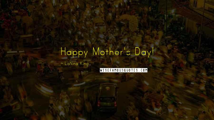 LaNina King Quotes: Happy Mother's Day!