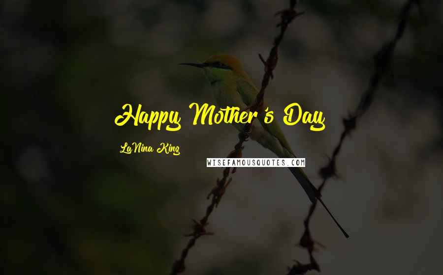 LaNina King Quotes: Happy Mother's Day!