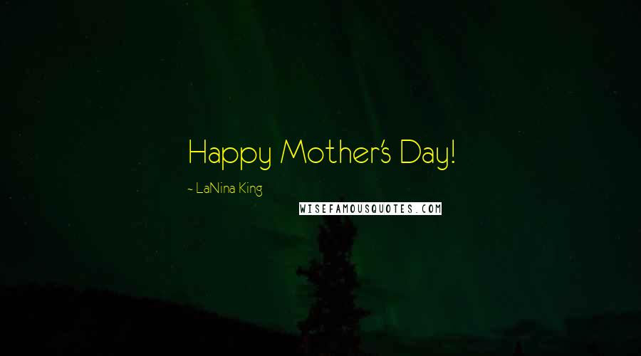 LaNina King Quotes: Happy Mother's Day!